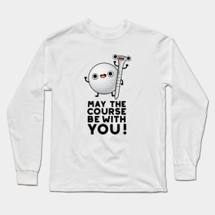 May The Course Be With You Cute Golf Pun Long Sleeve T-Shirt